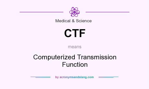 What does CTF mean? It stands for Computerized Transmission Function