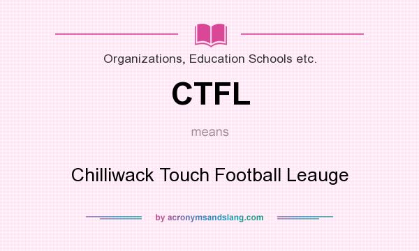 What does CTFL mean? It stands for Chilliwack Touch Football Leauge