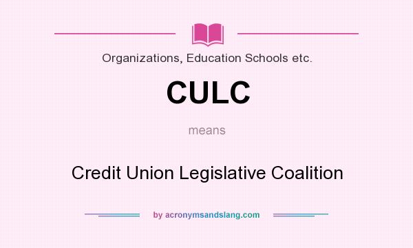 What does CULC mean? It stands for Credit Union Legislative Coalition