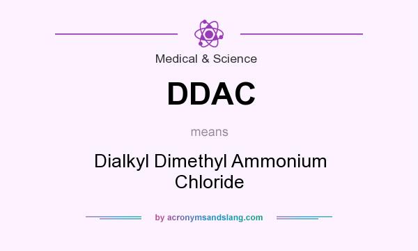 What does DDAC mean? It stands for Dialkyl Dimethyl Ammonium Chloride