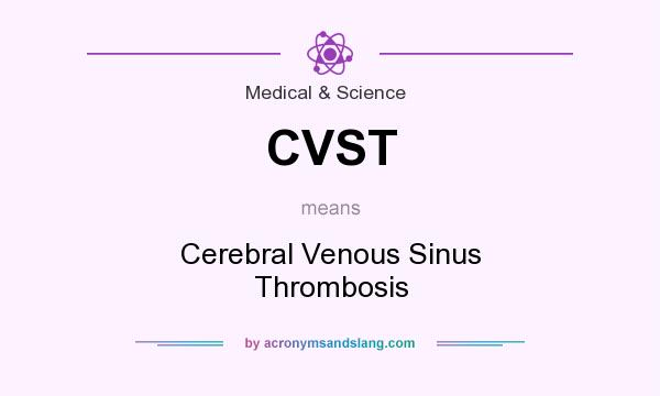 What does CVST mean? It stands for Cerebral Venous Sinus Thrombosis