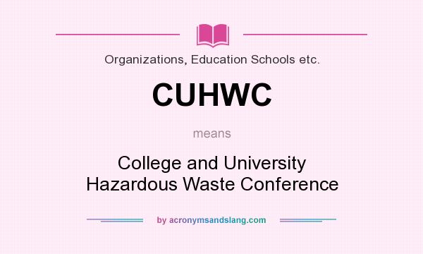What does CUHWC mean? It stands for College and University Hazardous Waste Conference