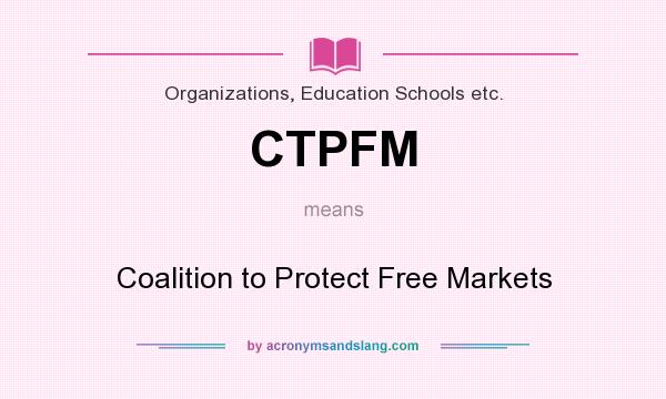 What does CTPFM mean? It stands for Coalition to Protect Free Markets