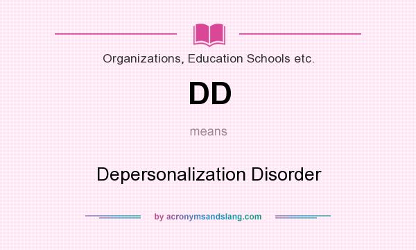 What does DD mean? It stands for Depersonalization Disorder