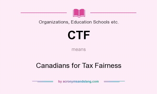 What does CTF mean? It stands for Canadians for Tax Fairness