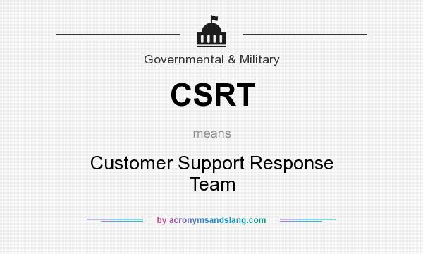 What does CSRT mean? It stands for Customer Support Response Team