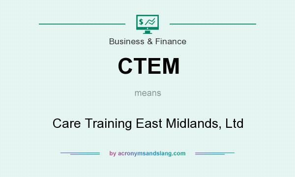 What does CTEM mean? It stands for Care Training East Midlands, Ltd