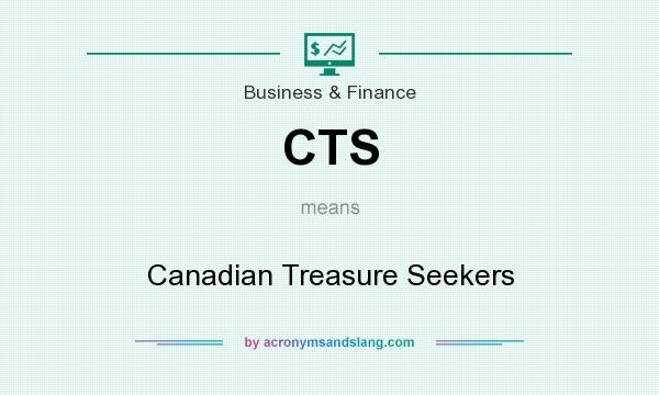 What does CTS mean? It stands for Canadian Treasure Seekers