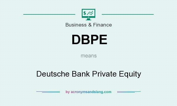 What does DBPE mean? It stands for Deutsche Bank Private Equity