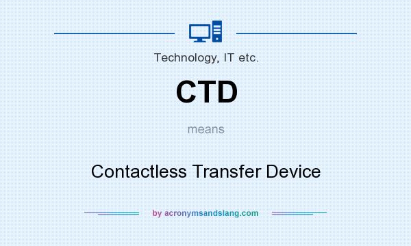 What does CTD mean? It stands for Contactless Transfer Device