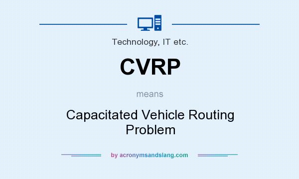 What does CVRP mean? It stands for Capacitated Vehicle Routing Problem