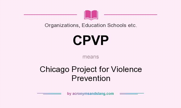 What does CPVP mean? It stands for Chicago Project for Violence Prevention