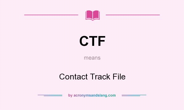 What does CTF mean? It stands for Contact Track File