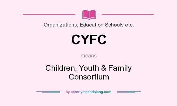 What does CYFC mean? It stands for Children, Youth & Family Consortium
