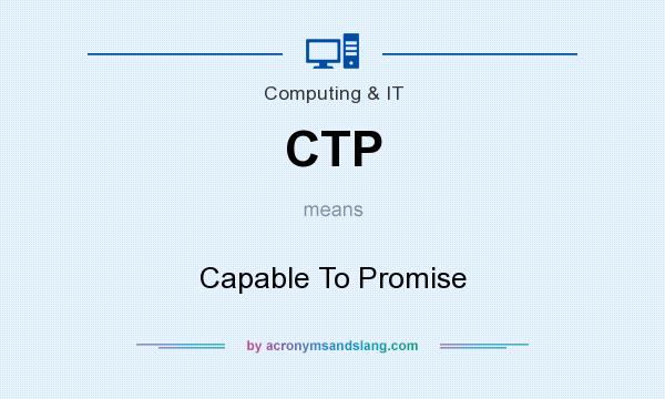 What does CTP mean? It stands for Capable To Promise