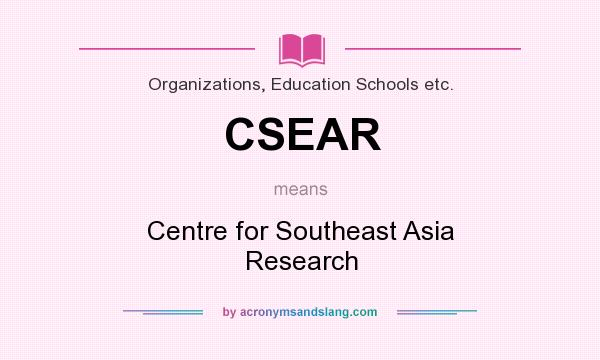 What does CSEAR mean? It stands for Centre for Southeast Asia Research