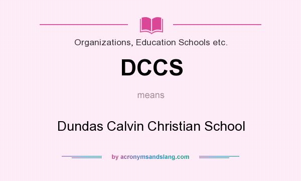 What does DCCS mean? It stands for Dundas Calvin Christian School