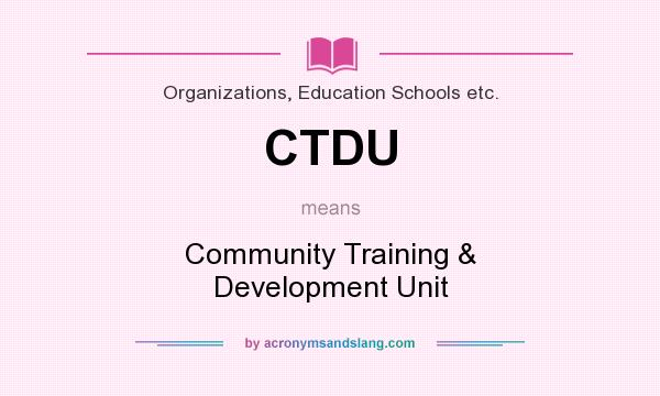 What does CTDU mean? It stands for Community Training & Development Unit