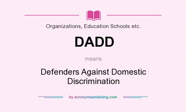 What does DADD mean? It stands for Defenders Against Domestic Discrimination