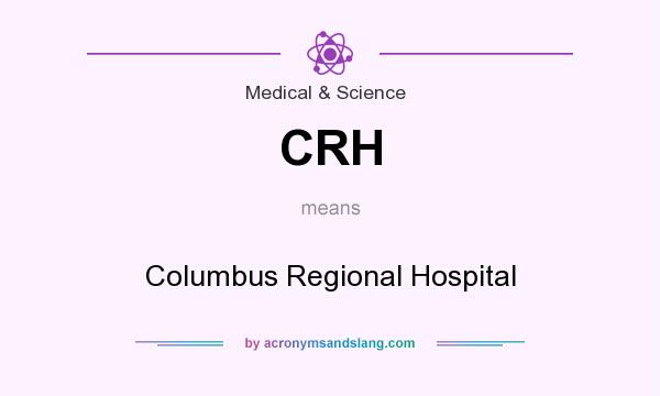 What does CRH mean? It stands for Columbus Regional Hospital
