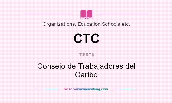 What does CTC mean? It stands for Consejo de Trabajadores del Caribe