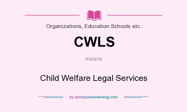 What does CWLS mean? It stands for Child Welfare Legal Services