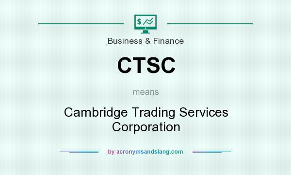 What does CTSC mean? It stands for Cambridge Trading Services Corporation