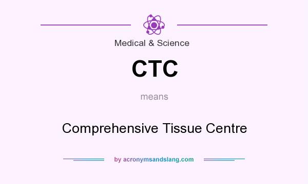 What does CTC mean? It stands for Comprehensive Tissue Centre