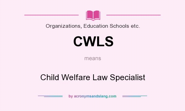 What does CWLS mean? It stands for Child Welfare Law Specialist