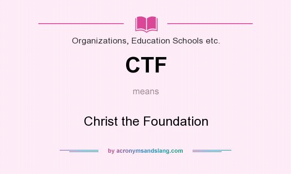 What does CTF mean? It stands for Christ the Foundation