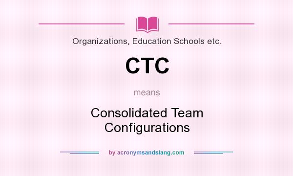 What does CTC mean? It stands for Consolidated Team Configurations