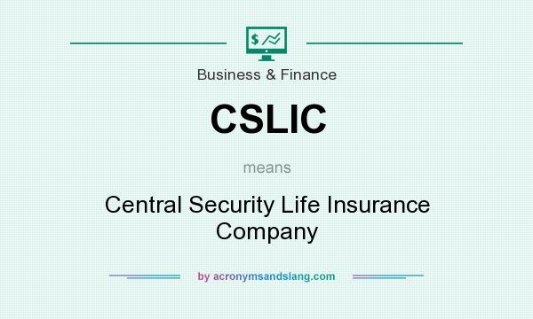 What does CSLIC mean? It stands for Central Security Life Insurance Company