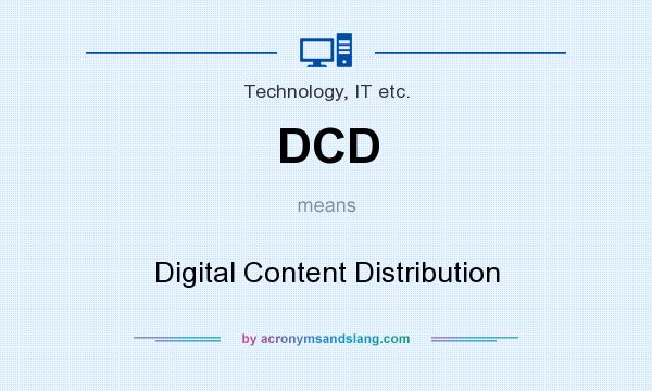 What does DCD mean? It stands for Digital Content Distribution