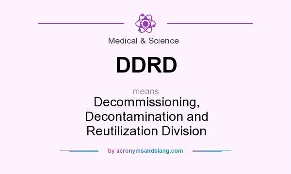What does DDRD mean? It stands for Decommissioning, Decontamination and Reutilization Division