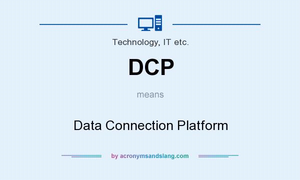 What does DCP mean? It stands for Data Connection Platform