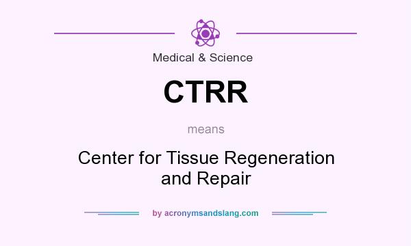 What does CTRR mean? It stands for Center for Tissue Regeneration and Repair