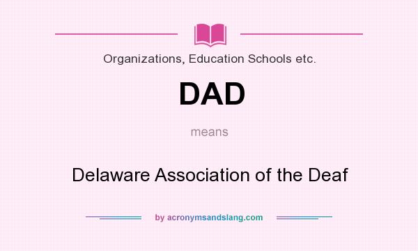 What does DAD mean? It stands for Delaware Association of the Deaf