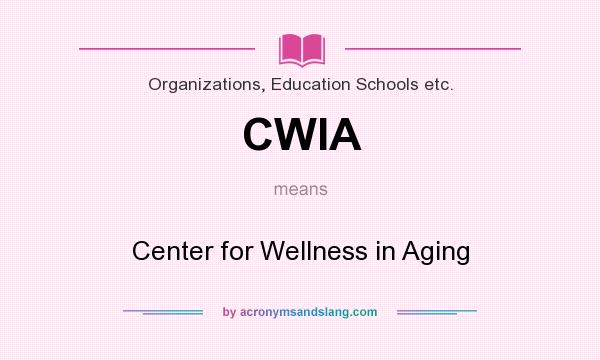 What does CWIA mean? It stands for Center for Wellness in Aging