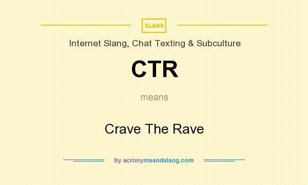 What does CTR mean? It stands for Crave The Rave