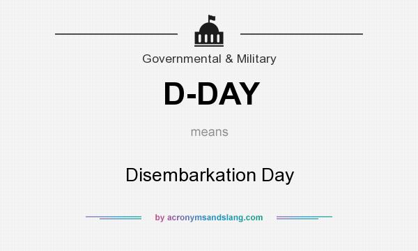 What does D-DAY mean? It stands for Disembarkation Day
