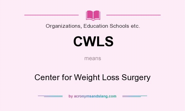 What does CWLS mean? It stands for Center for Weight Loss Surgery