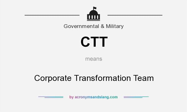 What does CTT mean? It stands for Corporate Transformation Team