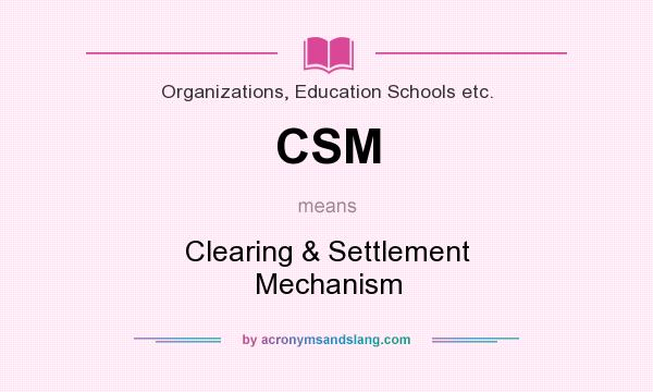 What does CSM mean? It stands for Clearing & Settlement Mechanism