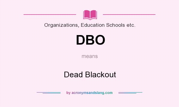 What does DBO mean? It stands for Dead Blackout
