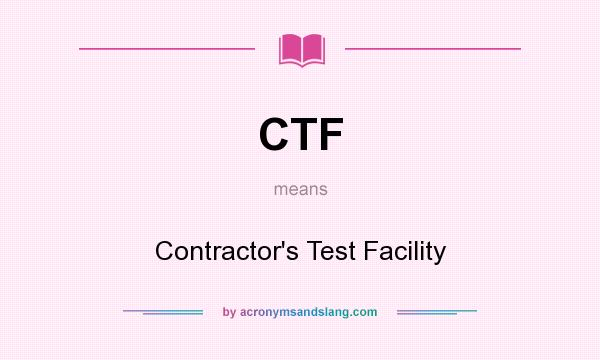 What does CTF mean? It stands for Contractor`s Test Facility