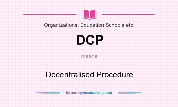 What does DCP mean? It stands for Decentralised Procedure