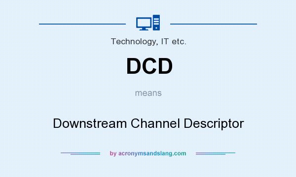 What does DCD mean? It stands for Downstream Channel Descriptor