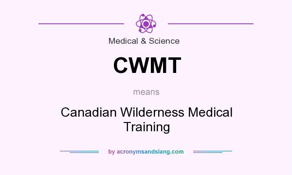 What does CWMT mean? It stands for Canadian Wilderness Medical Training