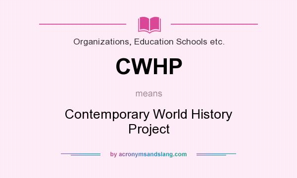 What does CWHP mean? It stands for Contemporary World History Project