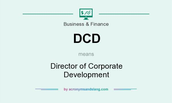 What does DCD mean? It stands for Director of Corporate Development